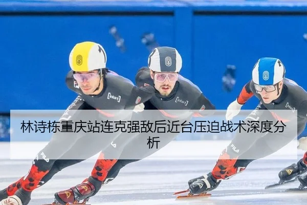 林诗栋重庆站连克强敌后近台压迫战术深度分析 | leyu